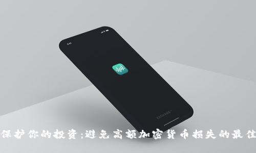 如何保护你的投资：避免高额加密货币损失的最佳策略