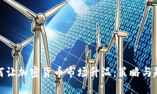 如何让加密货币市场升温：策略与趋势