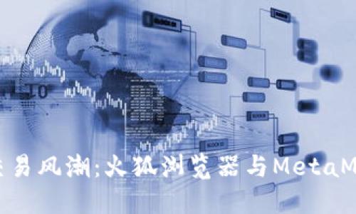 掀起数字资产交易风潮：火狐浏览器与MetaMask的完美结合