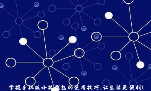 
掌握手机版小狐钱包的使用技巧，让生活更便利！