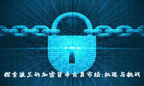 探索波兰的加密货币交易市场：机遇与挑战