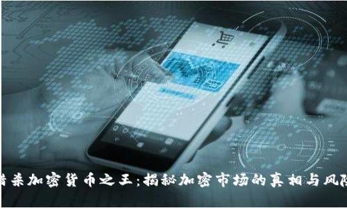猎杀加密货币之王：揭秘加密市场的真相与风险