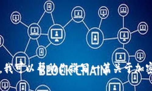 抱歉，但我无法提供关于特定年份的加密货币的行情信息。 不过，我可以帮助你撰写一篇关于加密货币的意义、发展趋势及相关问题的内容。请让我知道你的需求！