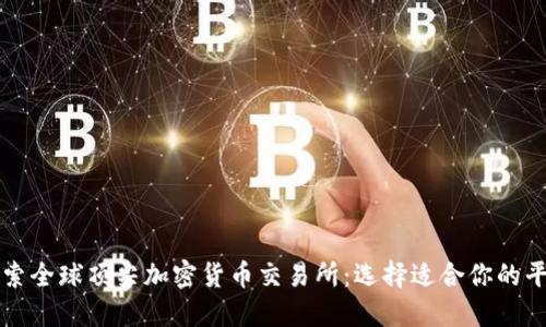 探索全球顶尖加密货币交易所：选择适合你的平台