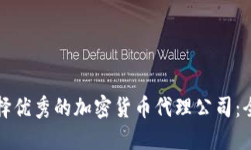 如何选择优秀的加密货币代理公司：全面指南