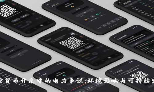 揭秘加密货币开采中的电力争议：环境影响与可持续发展之路