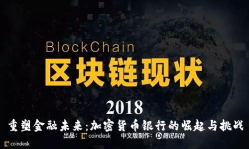 重塑金融未来：加密货币银行的崛起与挑战
