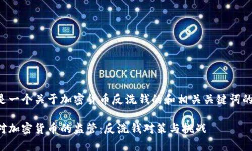 以下是一个关于加密货币反洗钱的和相关关键词的示例：

增强对加密货币的监管：反洗钱对策与挑战