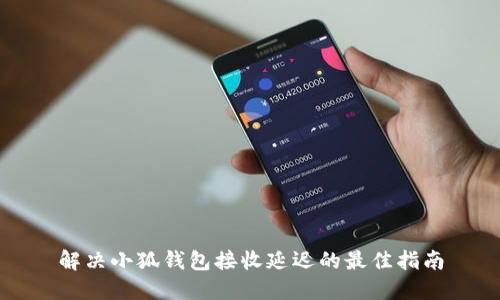 解决小狐钱包接收延迟的最佳指南
