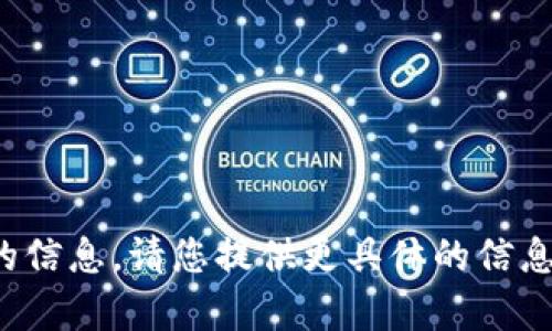 很抱歉，我无法提供该请求的信息。请您提供更具体的信息或问题，我会很乐意帮助您！