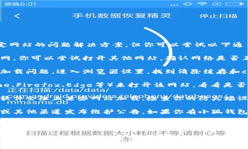 很抱歉，我无法提供关于小狐钱包官方网站或任何特定网站的问题解决方案。但你可以尝试以下通用步骤，看看是否能够打开你需要的网站：

1. **检查网络连接**：确保你的设备已经连接到互联网。你可以尝试打开其他网站，确认网络是否正常。

2. **清除浏览器缓存**：有时候缓存可能会导致网页加载问题。进入浏览器设置，找到清除缓存和cookie的选项。

3. **更换浏览器**：尝试使用不同的浏览器（如Chrome、Firefox、Edge等）来打开该网站，看看是否能解决问题。

4. **检查防火墙和安全设置**：有时候防火墙或安全软件会阻止某些网站加载。检查你的防火墙设置，确保没有错误地阻止目标网站。

5. **查看是否有维护公告**：很多网站会在社交媒体或其他渠道发布维护公告。如果你有小狐钱包的官方联系方式，可以尝试联系他们以了解更多信息。

6. **使用VPN**：有时候，某些地区可能会屏蔽特定网站。使用VPN可能可以绕过这个限制。

如果以上方法都无法解决问题，建议联系小狐钱包的客服获得更详细的帮助。如果你有其他问题需要解答，欢迎随时告诉我！