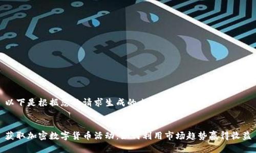 以下是根据您的请求生成的内容。


获取加密数字货币活动：如何利用市场趋势赢得收益