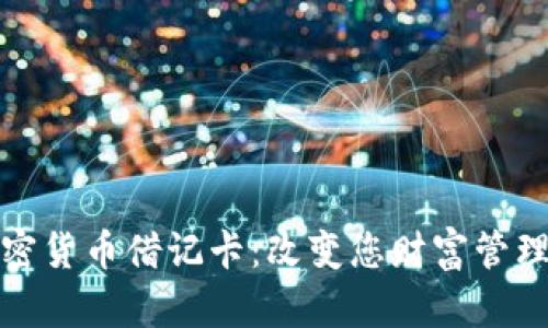 银行加密货币借记卡：改变您财富管理的未来