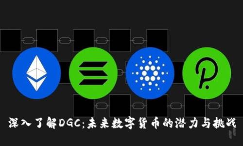 深入了解DGC：未来数字货币的潜力与挑战