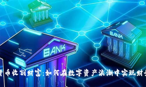 加密货币收割财富：如何在数字资产浪潮中实现财务自由