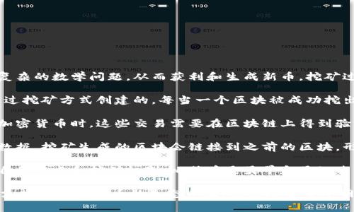 在挖矿与加密货币的关系中，挖矿是生成新币的过程，同时也是用来验证和记录交易的机制。这种机制赋予了加密货币网络去中心化的特性，使得交易无需依赖中央银行或传统金融机构。

### 关系图说明

以下是一个简单的文本描述关系图的内容，您可以根据这个描述绘制您的图。

```
挖矿
 |
 |---(生成新币)
 |
 |---(验证交易)
       |
       |---- 区块链
               |
               |---- 各类加密货币 (比特币、以太坊等)
```

1. **挖矿**: 挖矿是加密货币网络的一部分，通过计算机运算来解决复杂的数学问题，从而获利和生成新币。挖矿过程需要消耗大量计算资源和电力。

2. **生成新币**: 挖矿的一个直接结果是生成新币。例如，比特币是通过挖矿方式创建的，每当一个区块被成功挖出，矿工就会获得一定数量的比特币作为奖励。

3. **验证交易**: 挖矿还承担着验证交易的任务。当用户发送或接收加密货币时，这些交易需要在区块链上得到验证。矿工们通过解决数学问题来确保交易的真实性和有效性。

4. **区块链**: 区块链是一个分布式的数据库，它记录了所有的交易数据。挖矿生成的区块会链接到之前的区块，形成一个不可更改的交易记录。

5. **各类加密货币**: 目前已有数千种不同的加密货币，它们都有各自的特点和挖矿机制。比特币是最早和最知名的加密货币，而像以太坊等其他类型的加密货币也采取了挖矿过程。

通过这种方式，挖矿与加密货币之间形成了互相依存的关系，挖矿不仅支撑了加密货币的生态系统，也保障了整个网络的安全性和稳定性。