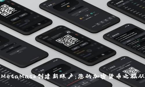 如何使用MetaMask创建新账户：您的加密货币之旅从这里开始