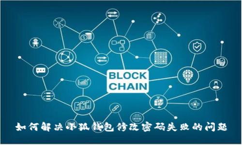 如何解决小狐钱包修改密码失败的问题