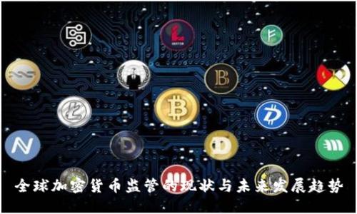 全球加密货币监管的现状与未来发展趋势