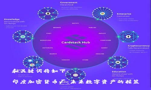 和关键词将如下：

印度加密货币厂：未来数字资产的摇篮