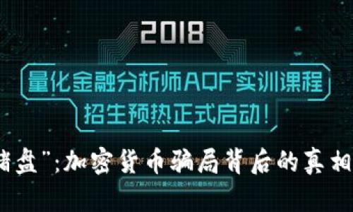 : 揭露“杀猪盘”：加密货币骗局背后的真相与防范秘籍