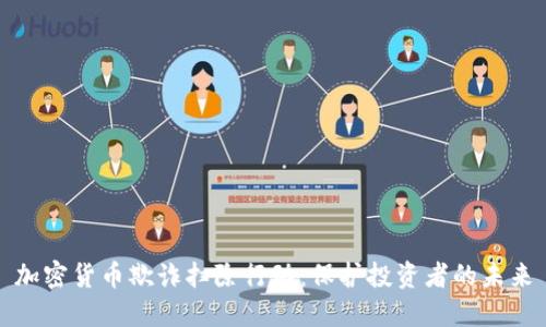 加密货币欺诈扫除行动：保护投资者的未来