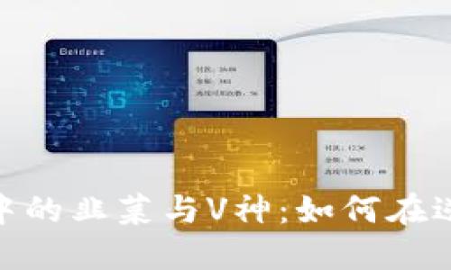 加密货币熊市中的韭菜与V神：如何在逆境中寻找机会