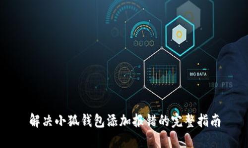 解决小狐钱包添加报错的完整指南