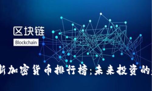 2023年最新加密货币排行榜：未来投资的趋势与机遇