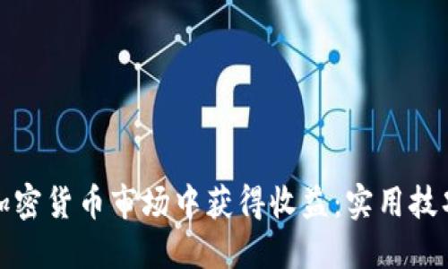 如何在加密货币市场中获得收益：实用技巧与策略