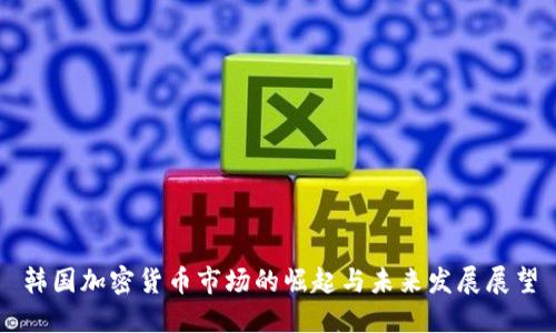 韩国加密货币市场的崛起与未来发展展望