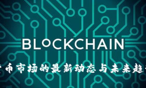 加密货币市场的最新动态与未来趋势分析