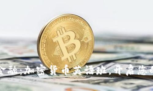 掌握未来金融：加密货币英语班，开启您的投资之路