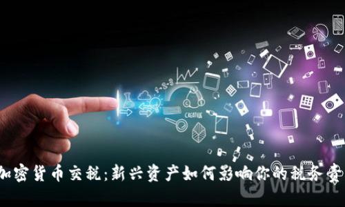 : 加密货币交税：新兴资产如何影响你的税务责任？