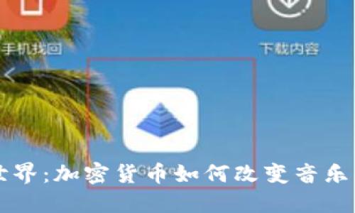 解锁音乐世界：加密货币如何改变音乐产业的未来