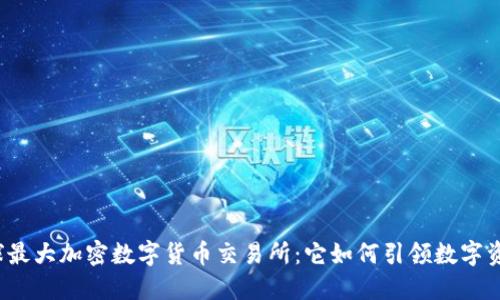 揭秘全球最大加密数字货币交易所：它如何引领数字资产市场？