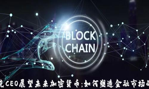 
纳斯达克CEO展望未来加密货币：如何塑造金融市场的新格局