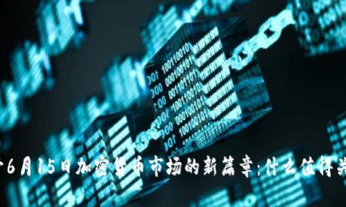 揭开6月15日加密货币市场的新篇章：什么值得关注？