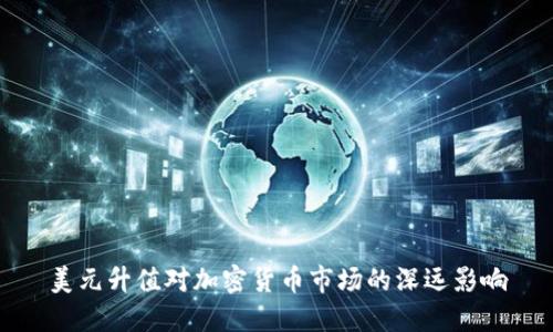 美元升值对加密货币市场的深远影响
