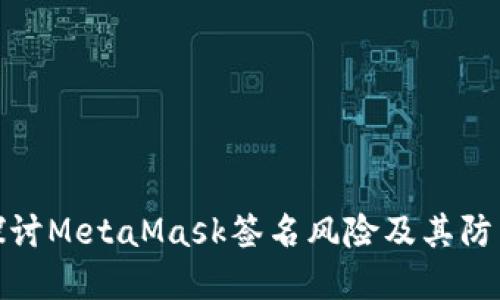 深入探讨MetaMask签名风险及其防范措施