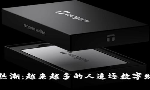 加密货币热潮：越来越多的人追逐数字财富的原因