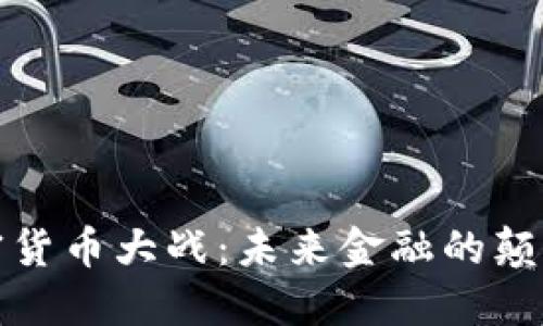 加密货币大战：未来金融的颠覆者