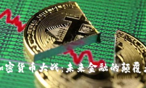 加密货币大战：未来金融的颠覆者