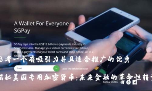 思考一个有吸引力并且适合推广的优秀

揭秘美国专用加密货币：未来金融的革命性转型