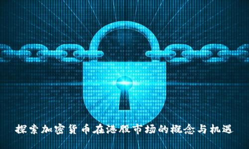 探索加密货币在港股市场的概念与机遇