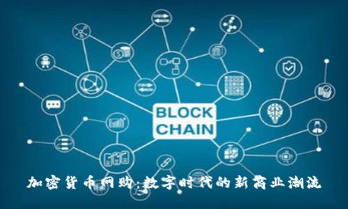 加密货币网购：数字时代的新商业潮流