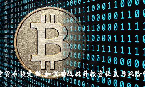 加密货币锁定期：如何有效提升投资收益与风险管理