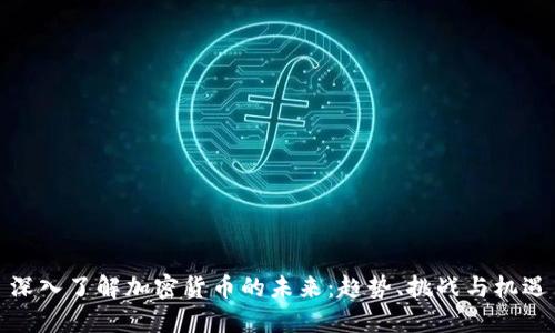 深入了解加密货币的未来：趋势、挑战与机遇
