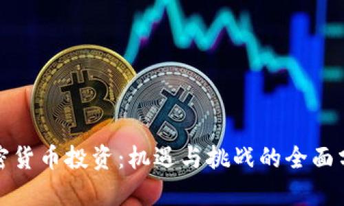 加密货币投资：机遇与挑战的全面分析