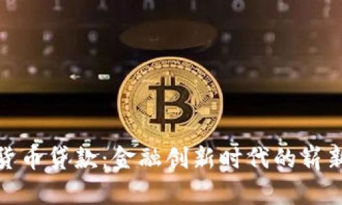 加密货币贷款：金融创新时代的崭新选择
